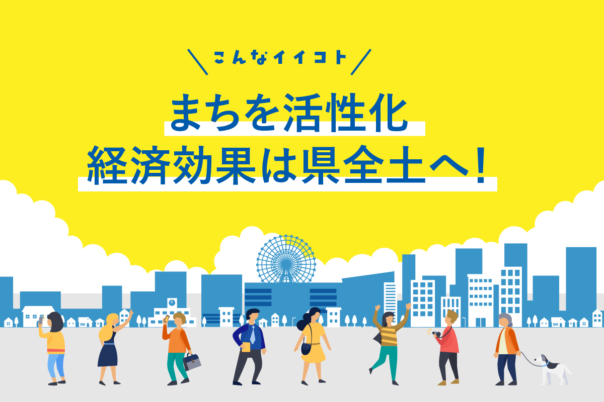 まちを活性化　経済効果は県全土へ！
